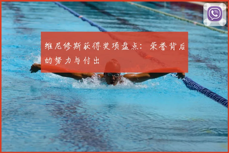 维尼修斯获得奖项盘点：荣誉背后的努力与付出
