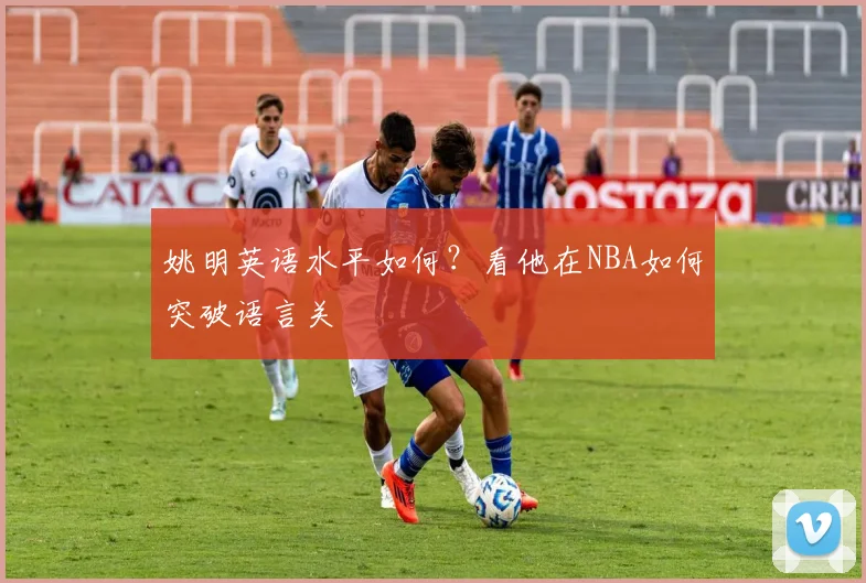 姚明英语水平如何？看他在NBA如何突破语言关