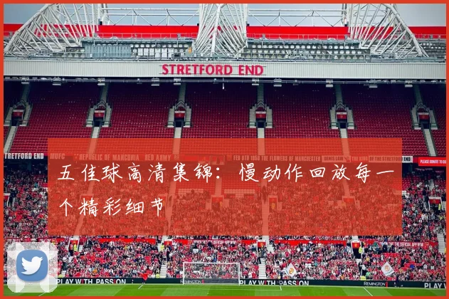 五佳球高清集锦：慢动作回放每一个精彩细节